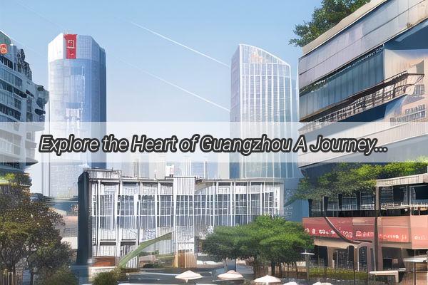 Explore the Heart of Guangzhou A Journey Through Its Vibrant Lineage